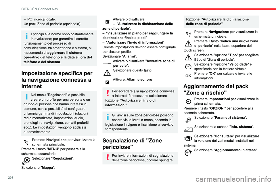 CITROEN C3 AIRCROSS 2021  Libretti Di Uso E manutenzione (in Italian) 208
CITROËN Connect Nav
È possibile scaricare gli aggiornamenti del sistema e delle cartografie dal sito 
della Marca.
La procedura di aggiornamento è reperibile 
sul sito.
Visualizzazione delle 
i