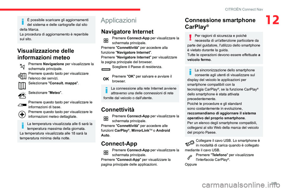 CITROEN C3 AIRCROSS 2021 Libretti Di Uso E manutenzione (in Italian) 209
CITROËN Connect Nav
12È possibile scaricare gli aggiornamenti
del sistema e delle cartografie dal sito
della Marca.
La procedura di aggiornamento è reperibile
sul sito.
Visualizzazione delle CITROEN C3 AIRCROSS 2021 Libretti Di Uso E manutenzione (in Italian) 209
CITROËN Connect Nav
12È possibile scaricare gli aggiornamenti
del sistema e delle cartografie dal sito
della Marca.
La procedura di aggiornamento è reperibile
sul sito.
Visualizzazione delle