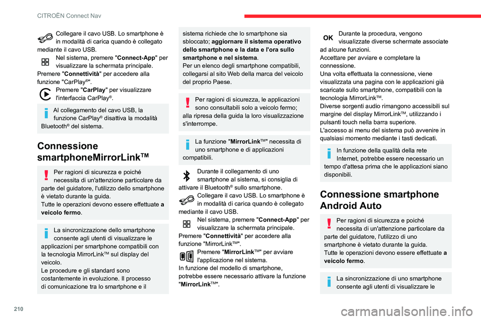 CITROEN C3 AIRCROSS 2021  Libretti Di Uso E manutenzione (in Italian) 210
CITROËN Connect Nav
Collegare il cavo USB. Lo smartphone è in modalità di carica quando è collegato 
mediante il cavo USB.
Nel sistema, premere " Connect-App" per 
visualizzare la sche