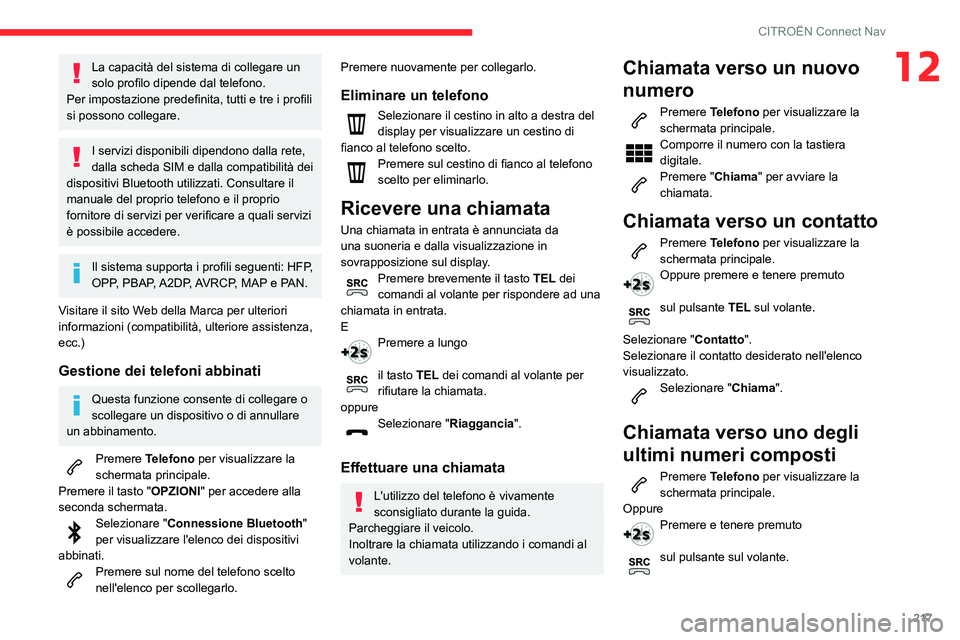 CITROEN C3 AIRCROSS 2021  Libretti Di Uso E manutenzione (in Italian) 217
CITROËN Connect Nav
12La capacità del sistema di collegare un 
solo profilo dipende dal telefono.
Per impostazione predefinita, tutti e tre i profili 
si possono collegare.
I servizi disponibili