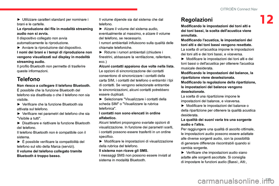 CITROEN C3 AIRCROSS 2021  Libretti Di Uso E manutenzione (in Italian) 223
CITROËN Connect Nav
12► Utilizzare caratteri standard per nominare i brani e le cartelle.
La riproduzione dei file in modalità streaming 
audio non si avvia.
Il dispositivo collegato non avvia