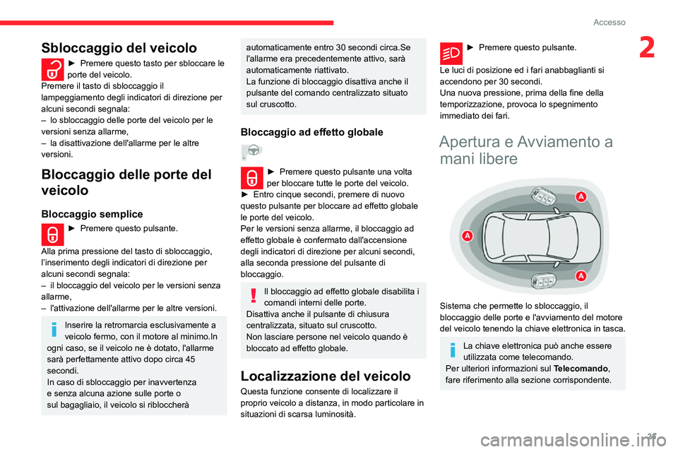 CITROEN C3 AIRCROSS 2021  Libretti Di Uso E manutenzione (in Italian) 25
Accesso
2Sbloccaggio del veicolo
► Premere questo tasto per sbloccare le porte del veicolo.
Premere il tasto di sbloccaggio il 
lampeggiamento degli indicatori di direzione per 
alcuni secondi se