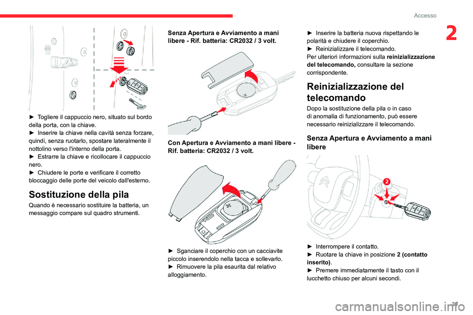 CITROEN C3 AIRCROSS 2021  Libretti Di Uso E manutenzione (in Italian) 29
Accesso
2
 
► Togliere il cappuccio nero, situato sul bordo della porta, con la chiave.► Inserire la chiave nella cavità senza forzare, quindi, senza ruotarlo, spostare lateralmente il 
nottol
