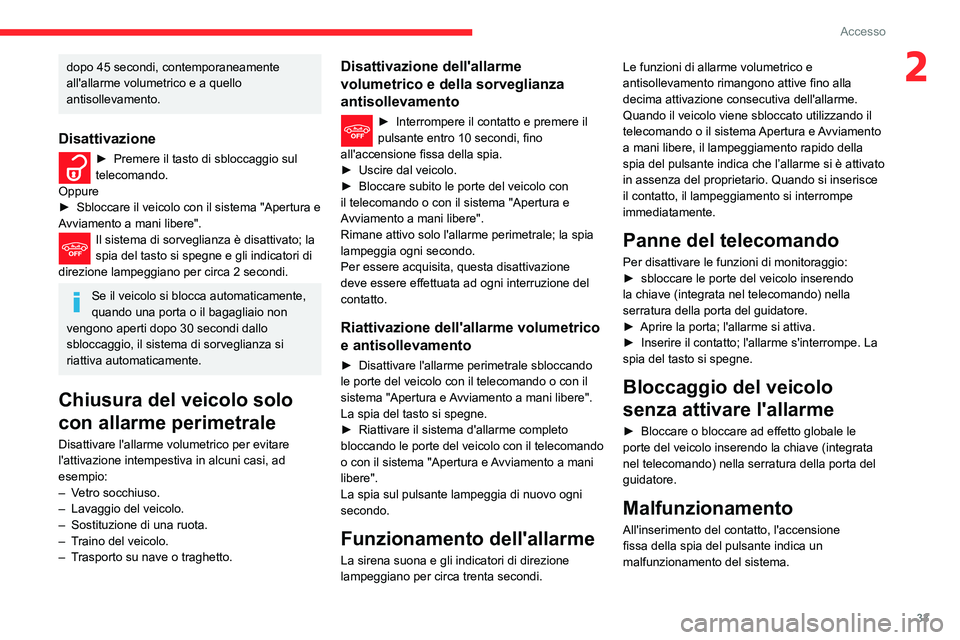 CITROEN C3 AIRCROSS 2021  Libretti Di Uso E manutenzione (in Italian) 33
Accesso
2dopo 45 secondi, contemporaneamente 
all'allarme volumetrico e a quello 
antisollevamento.
Disattivazione
► Premere il tasto di sbloccaggio sul telecomando.
Oppure
► Sbloccare il v