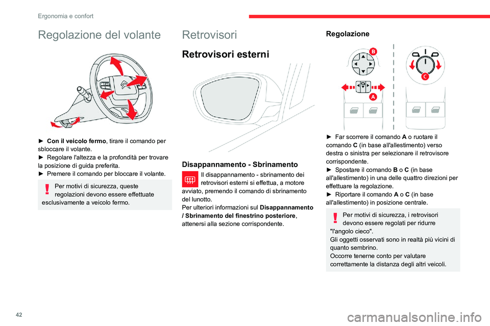 CITROEN C3 AIRCROSS 2021  Libretti Di Uso E manutenzione (in Italian) 42
Ergonomia e confort
Chiusura manuale
È possibile chiudere manualmente i retrovisori 
(parcheggio sporgente, box stretto, ...).
► Far ruotare il retrovisore verso il veicolo. 
Chiusura elettrica
