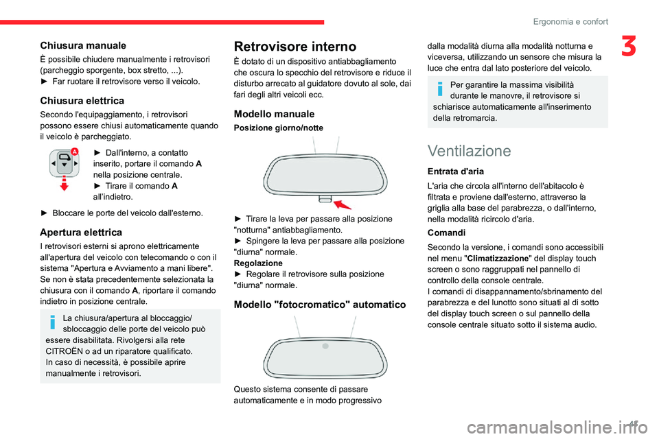 CITROEN C3 AIRCROSS 2021  Libretti Di Uso E manutenzione (in Italian) 43
Ergonomia e confort
3Chiusura manuale
È possibile chiudere manualmente i retrovisori 
(parcheggio sporgente, box stretto, ...).
► Far ruotare il retrovisore verso il veicolo. 
Chiusura elettrica