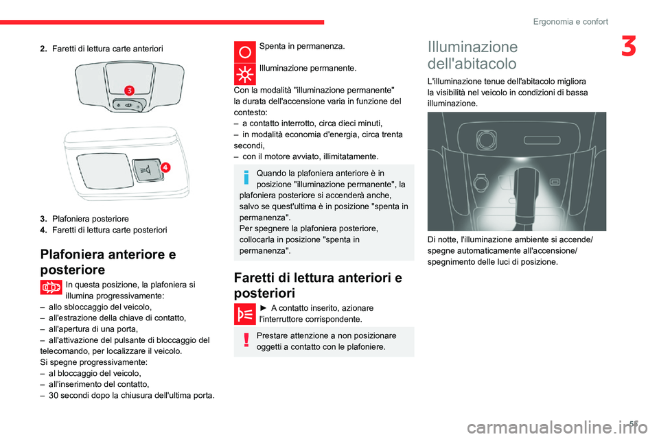 CITROEN C3 AIRCROSS 2021  Libretti Di Uso E manutenzione (in Italian) 55
Ergonomia e confort
32.Faretti di lettura carte anteriori
3.Plafoniera posteriore
4. Faretti di lettura carte posteriori
Plafoniera anteriore e 
posteriore
In questa posizione, la plafoniera si ill