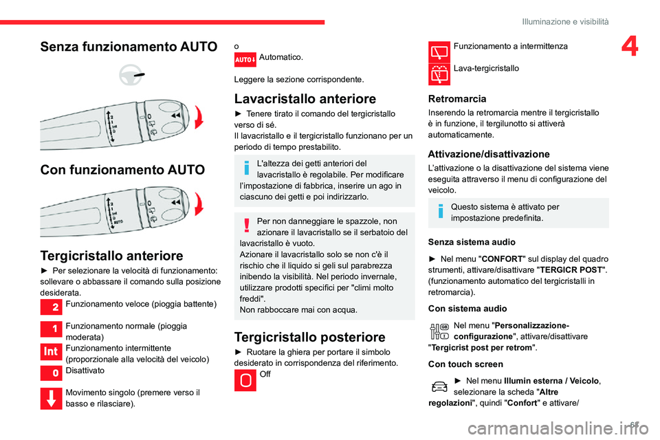 CITROEN C3 AIRCROSS 2021  Libretti Di Uso E manutenzione (in Italian) 63
Illuminazione e visibilità
4Senza funzionamento AUTO 
  
 
Con funzionamento AUTO 
 
Tergicristallo anteriore
► Per selezionare la velocità di funzionamento: sollevare o abbassare il comando su