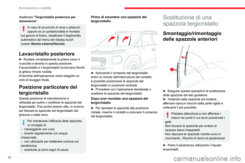 CITROEN C3 AIRCROSS 2021  Libretti Di Uso E manutenzione (in Italian) 64
Illuminazione e visibilità
Non applicare prodotti idrorepellenti tipo "Rain X".
► Sganciare la spazzola consumata più vicina e rimuoverla.► Montare la nuova spazzola e agganciarla al 
