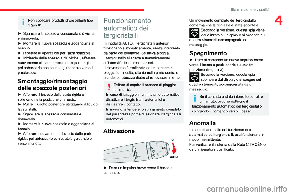 CITROEN C3 AIRCROSS 2021  Libretti Di Uso E manutenzione (in Italian) 65
Illuminazione e visibilità
4Non applicare prodotti idrorepellenti tipo 
"Rain X".
► Sganciare la spazzola consumata più vicina e rimuoverla.► Montare la nuova spazzola e agganciarla a