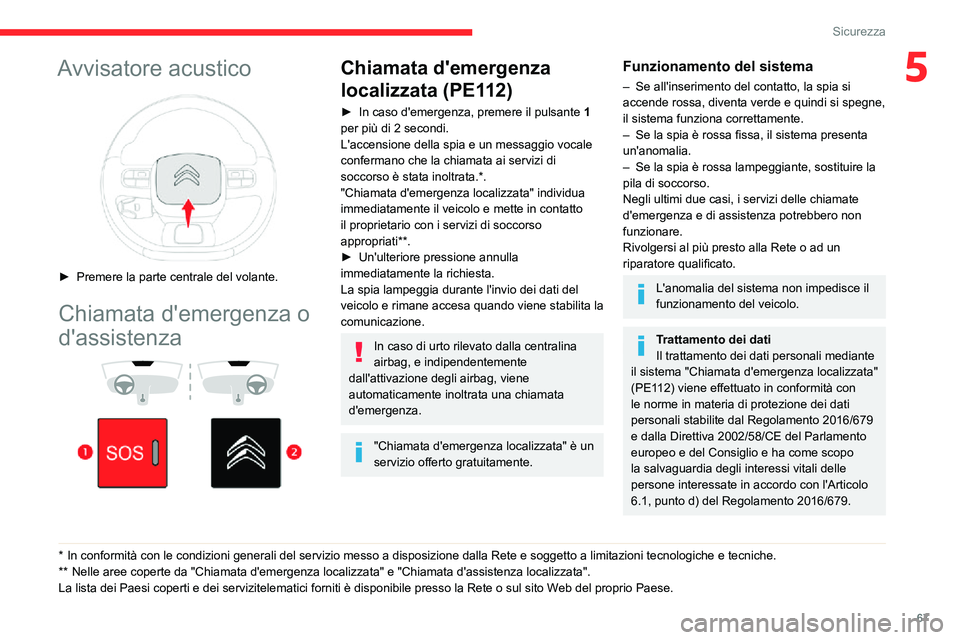 CITROEN C3 AIRCROSS 2021 Libretti Di Uso E manutenzione (in Italian) 67
Sicurezza
5Avvisatore acustico
► Premere la parte centrale del volante.
Chiamata d'emergenza o
d'assistenza
* In conformità con le condizioni generali del servizio messo a dis CITROEN C3 AIRCROSS 2021 Libretti Di Uso E manutenzione (in Italian) 67
Sicurezza
5Avvisatore acustico
► Premere la parte centrale del volante.
Chiamata d'emergenza o
d'assistenza
* In conformità con le condizioni generali del servizio messo a dis