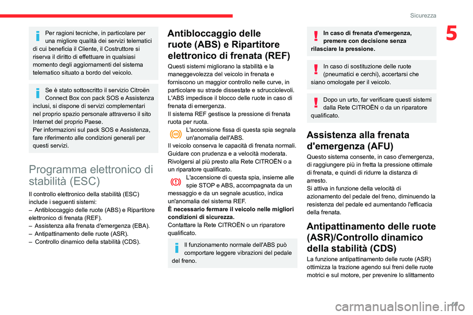 CITROEN C3 AIRCROSS 2021  Libretti Di Uso E manutenzione (in Italian) 69
Sicurezza
5Per ragioni tecniche, in particolare per 
una migliore qualità dei servizi telematici 
di cui beneficia il Cliente, il Costruttore si 
riserva il diritto di effettuare in qualsiasi 
mom