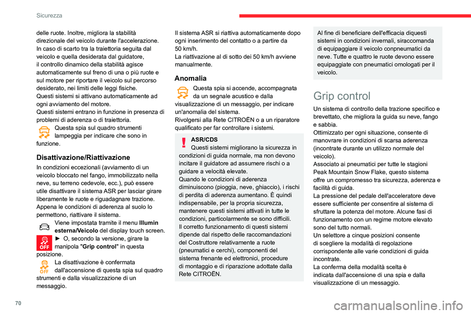 CITROEN C3 AIRCROSS 2021  Libretti Di Uso E manutenzione (in Italian) 70
Sicurezza
delle ruote. Inoltre, migliora la stabilità 
direzionale del veicolo durante l'accelerazione.
In caso di scarto tra la traiettoria seguita dal 
veicolo e quella desiderata dal guidat