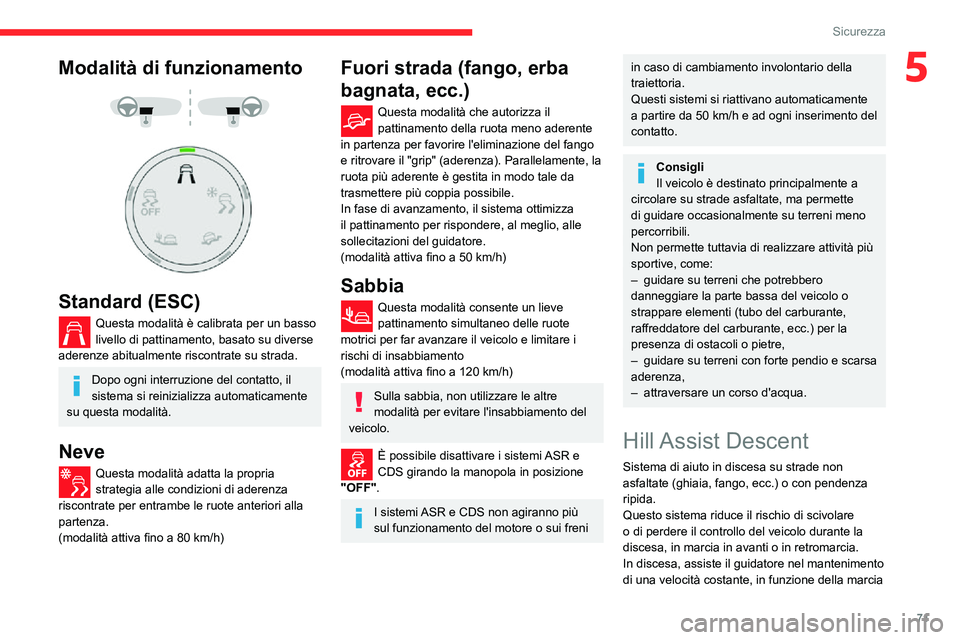 CITROEN C3 AIRCROSS 2021  Libretti Di Uso E manutenzione (in Italian) 71
Sicurezza
5Modalità di funzionamento 
  
 
Standard (ESC)
Questa modalità è calibrata per un basso livello di pattinamento, basato su diverse 
aderenze abitualmente riscontrate su strada.
Dopo o