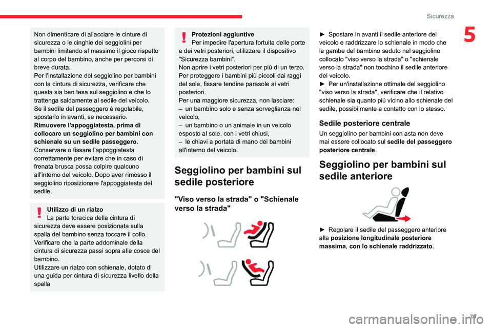 CITROEN C3 AIRCROSS 2021  Libretti Di Uso E manutenzione (in Italian) 79
Sicurezza
5Non dimenticare di allacciare le cinture di 
sicurezza o le cinghie dei seggiolini per 
bambini limitando al massimo il gioco rispetto 
al corpo del bambino, anche per percorsi di 
breve
