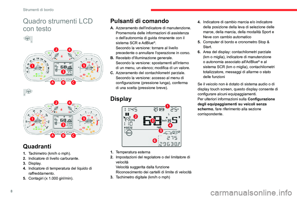 CITROEN C3 AIRCROSS 2021  Libretti Di Uso E manutenzione (in Italian) 8
Strumenti di bordo
Quadro strumenti LCD 
con testo
  
 
 
 
 
 
 
Quadranti
1. Tachimetro (km/h o mph).
2. Indicatore di livello carburante.
3. Display.
4. Indicatore di temperatura del liquido di 
