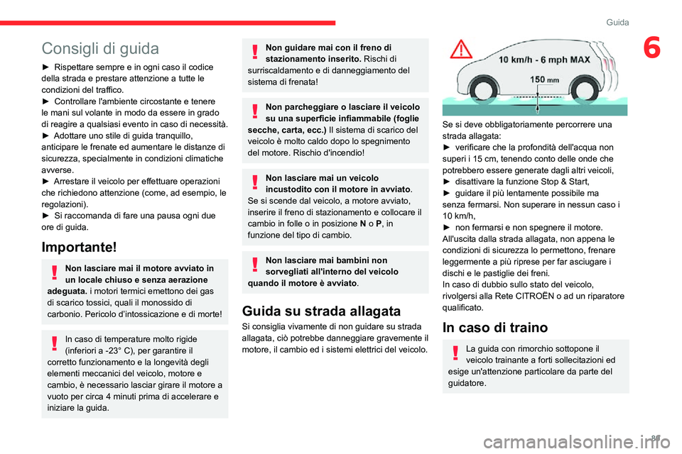 CITROEN C3 AIRCROSS 2021  Libretti Di Uso E manutenzione (in Italian) 89
Guida
6Consigli di guida
► Rispettare sempre e in ogni caso il codice della strada e prestare attenzione a tutte le 
condizioni del traffico.
► Controllare l'ambiente circostante e tenere l