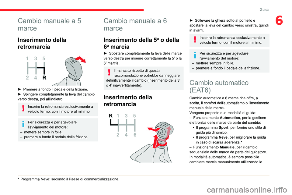 CITROEN C3 AIRCROSS 2021  Libretti Di Uso E manutenzione (in Italian) 95
Guida
6Cambio manuale a 5 
marce
Inserimento della 
retromarcia
 
 
► Premere a fondo il pedale della frizione.► Spingere completamente la leva del cambio verso destra, poi all'indietro.
In