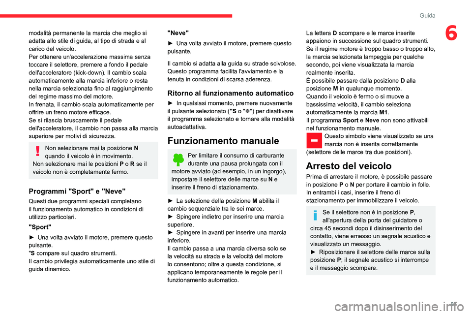 CITROEN C3 AIRCROSS 2021  Libretti Di Uso E manutenzione (in Italian) 97
Guida
6modalità permanente la marcia che meglio si 
adatta allo stile di guida, al tipo di strada e al 
carico del veicolo.
Per ottenere un'accelerazione massima senza 
toccare il selettore, p