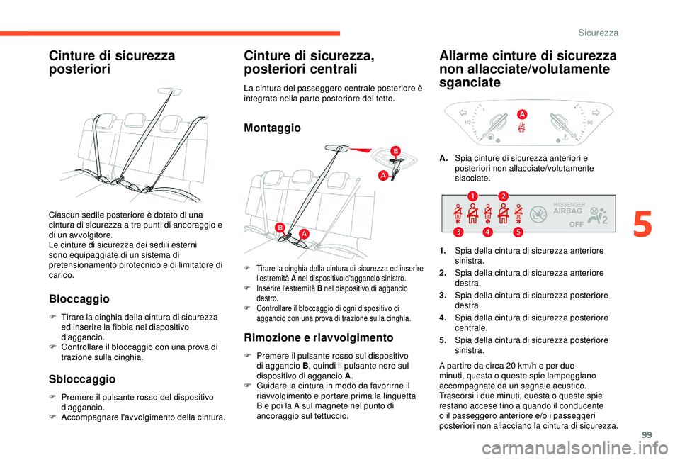 CITROEN C3 AIRCROSS 2019  Libretti Di Uso E manutenzione (in Italian) 99
Cinture di sicurezza 
posteriori
Bloccaggio
F Tirare la cinghia della cintura di sicurezza ed inserire la fibbia nel dispositivo 
d'aggancio.
F
 
C
 ontrollare il bloccaggio con una prova di 
t