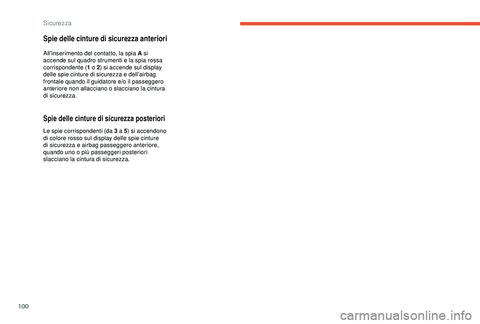 CITROEN C3 AIRCROSS 2019  Libretti Di Uso E manutenzione (in Italian) 100
Spie delle cinture di sicurezza anteriori
All'inserimento del contatto, la spia A si 
accende sul quadro strumenti e la spia rossa 
corrispondente (1 o 2) si accende sul display 
delle spie ci