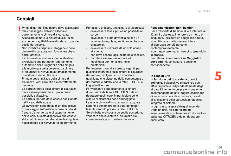 CITROEN C3 AIRCROSS 2019  Libretti Di Uso E manutenzione (in Italian) 101
Prima di partire, il guidatore deve assicurarsi 
che i passeggeri abbiano allacciato 
correttamente le cinture di sicurezza.
Allacciare sempre la cintura di sicurezza, 
anche per tragitti di breve
