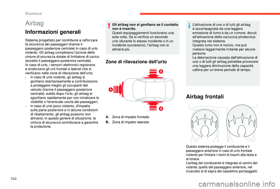 CITROEN C3 AIRCROSS 2019  Libretti Di Uso E manutenzione (in Italian) 102
Airbag
Informazioni generali
Sistema progettato per contribuire a rafforzare 
la sicurezza dei passeggeri (tranne il 
passeggero posteriore centrale) in caso di urto 
violento. Gli airbag completa
