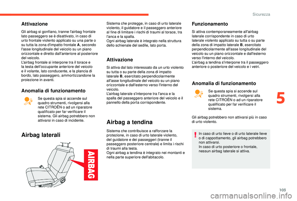 CITROEN C3 AIRCROSS 2019  Libretti Di Uso E manutenzione (in Italian) 103
Attivazione
Gli airbag si gonfiano, tranne l'airbag frontale 
lato passeggero se è disattivato, in caso di 
urto frontale violento applicato su una parte o 
su tutta la zona d'impatto fro