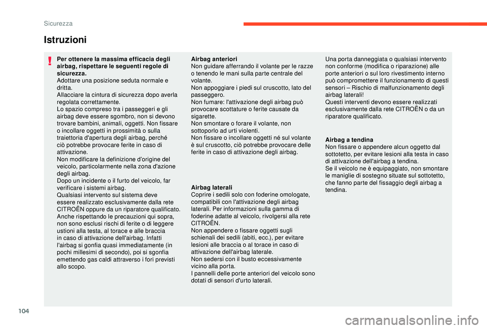 CITROEN C3 AIRCROSS 2019  Libretti Di Uso E manutenzione (in Italian) 104
Istruzioni
Per ottenere la massima efficacia degli 
airbag, rispettare le seguenti regole di 
sicurezza.
Adottare una posizione seduta normale e 
dritta.
Allacciare la cintura di sicurezza dopo av