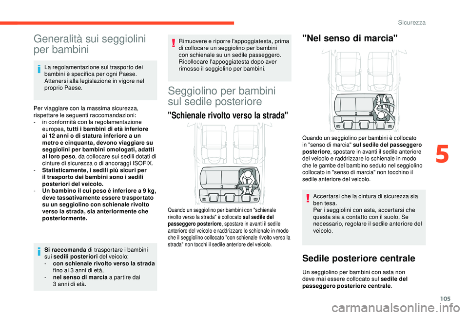 CITROEN C3 AIRCROSS 2019  Libretti Di Uso E manutenzione (in Italian) 105
Generalità sui seggiolini 
per bambini
La regolamentazione sul trasporto dei 
bambini è specifica per ogni Paese. 
Attenersi alla legislazione in vigore nel 
proprio Paese.
Per viaggiare con la 