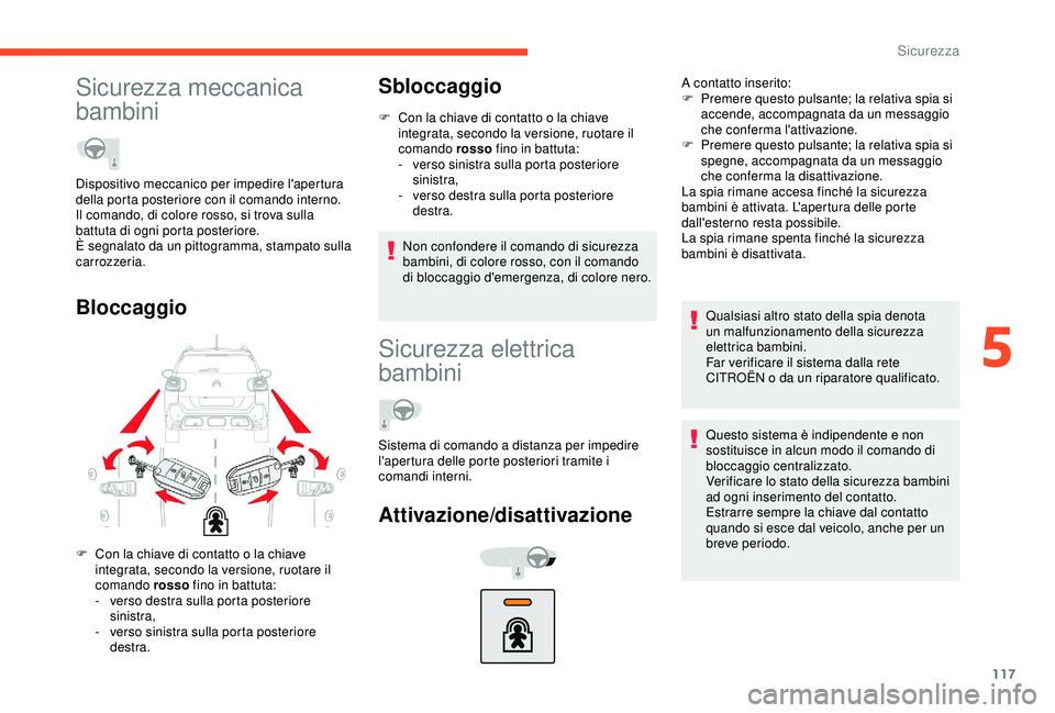 CITROEN C3 AIRCROSS 2019 Libretti Di Uso E manutenzione (in Italian) 117
Sicurezza meccanica
bambini
BloccaggioSbloccaggio
F Con la chiave di contatto o la chiave
integrata, secondo la versione, ruotare il
comando rosso fino in battuta:
-
v
erso sinistra sulla p CITROEN C3 AIRCROSS 2019 Libretti Di Uso E manutenzione (in Italian) 117
Sicurezza meccanica
bambini
BloccaggioSbloccaggio
F Con la chiave di contatto o la chiave
integrata, secondo la versione, ruotare il
comando rosso fino in battuta:
-
v
erso sinistra sulla p