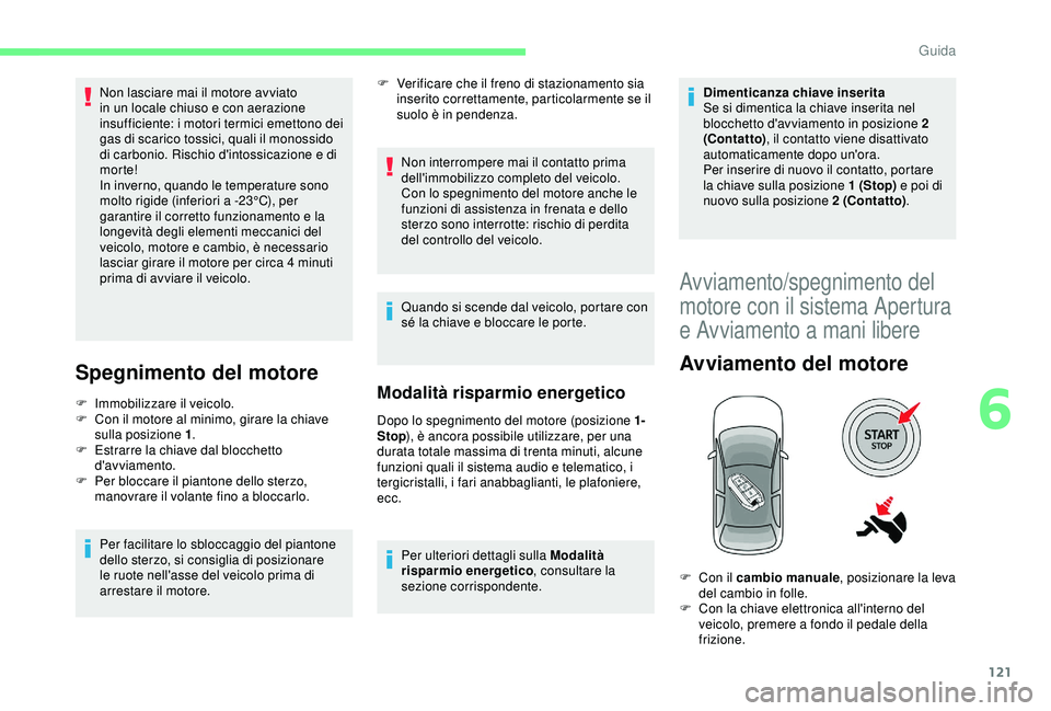 CITROEN C3 AIRCROSS 2019 Libretti Di Uso E manutenzione (in Italian) 121
Non lasciare mai il motore avviato
in un locale chiuso e con aerazione
insufficiente: i motori termici emettono dei
gas di scarico tossici, quali il monossido
di carbonio. Rischio d'intoss CITROEN C3 AIRCROSS 2019 Libretti Di Uso E manutenzione (in Italian) 121
Non lasciare mai il motore avviato
in un locale chiuso e con aerazione
insufficiente: i motori termici emettono dei
gas di scarico tossici, quali il monossido
di carbonio. Rischio d'intoss