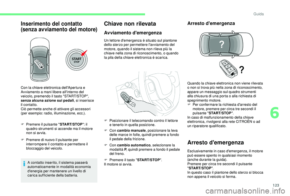 CITROEN C3 AIRCROSS 2019 Libretti Di Uso E manutenzione (in Italian) 123
Inserimento del contatto
(senza avviamento del motore)
F Premere il pulsante "START/STOP": il
quadro strumenti si accende ma il motore
non si avvia.
F
P
remere di nuovo il pulsante p CITROEN C3 AIRCROSS 2019 Libretti Di Uso E manutenzione (in Italian) 123
Inserimento del contatto
(senza avviamento del motore)
F Premere il pulsante "START/STOP": il
quadro strumenti si accende ma il motore
non si avvia.
F
P
remere di nuovo il pulsante p