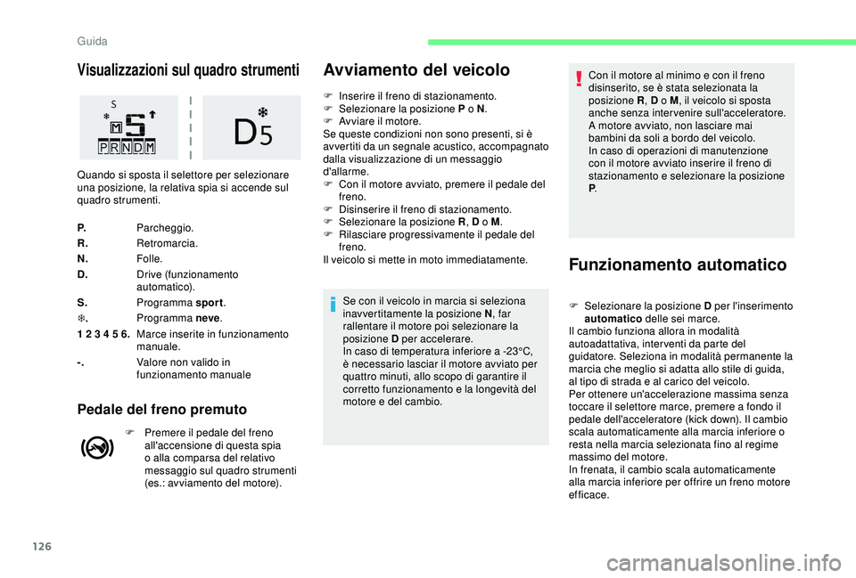 CITROEN C3 AIRCROSS 2019 Libretti Di Uso E manutenzione (in Italian) 126
Visualizzazioni sul quadro strumenti
P.Parcheggio.
R. Retromarcia.
N. Folle.
D. Drive (funzionamento
automatico).
S. Programma sport .
T . Programma neve
.
1 2 3 4 5 6. Marce inserite in funziona CITROEN C3 AIRCROSS 2019 Libretti Di Uso E manutenzione (in Italian) 126
Visualizzazioni sul quadro strumenti
P.Parcheggio.
R. Retromarcia.
N. Folle.
D. Drive (funzionamento
automatico).
S. Programma sport .
T . Programma neve
.
1 2 3 4 5 6. Marce inserite in funziona