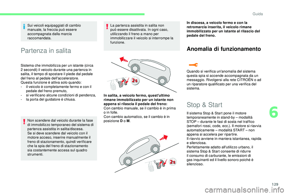 CITROEN C3 AIRCROSS 2019  Libretti Di Uso E manutenzione (in Italian) 129
Sui veicoli equipaggiati di cambio 
manuale, la freccia può essere 
accompagnata dalla marcia 
raccomandata.
Partenza in salita
Sistema che immobilizza per un istante (circa 
2  secondi) il veico