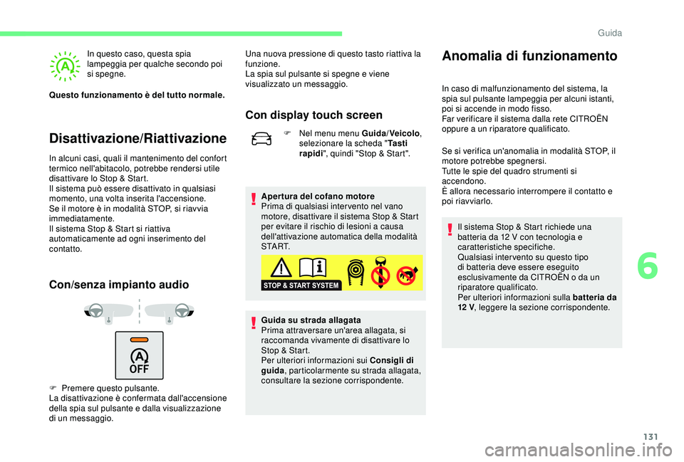 CITROEN C3 AIRCROSS 2019  Libretti Di Uso E manutenzione (in Italian) 131
Disattivazione/Riattivazione
In questo caso, questa spia 
lampeggia per qualche secondo poi 
si spegne.
Questo funzionamento è del tutto normale.
In alcuni casi, quali il mantenimento del confort
