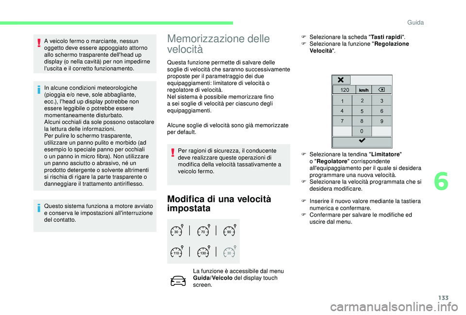 CITROEN C3 AIRCROSS 2019  Libretti Di Uso E manutenzione (in Italian) 133
A veicolo fermo o marciante, nessun 
oggetto deve essere appoggiato attorno 
allo schermo trasparente dell'head up 
display (o nella cavità) per non impedirne 
l'uscita e il corretto funz