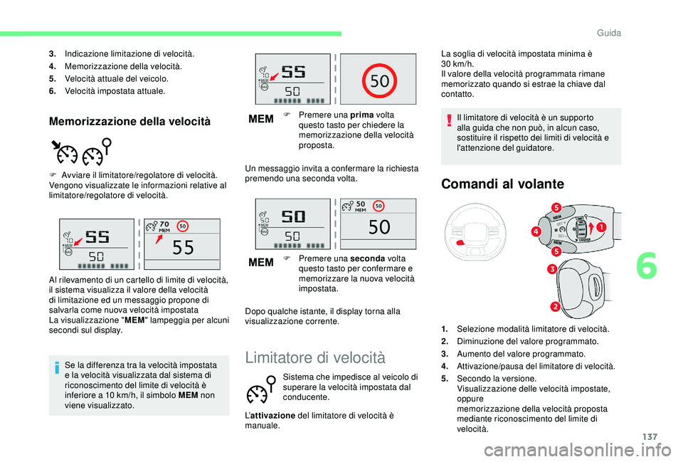 CITROEN C3 AIRCROSS 2019  Libretti Di Uso E manutenzione (in Italian) 137
Memorizzazione della velocità
3.Indicazione limitazione di velocità.
4. Memorizzazione della velocità.
5. Velocità attuale del veicolo.
6. Velocità impostata attuale.
F
 
A
 vviare il limitat