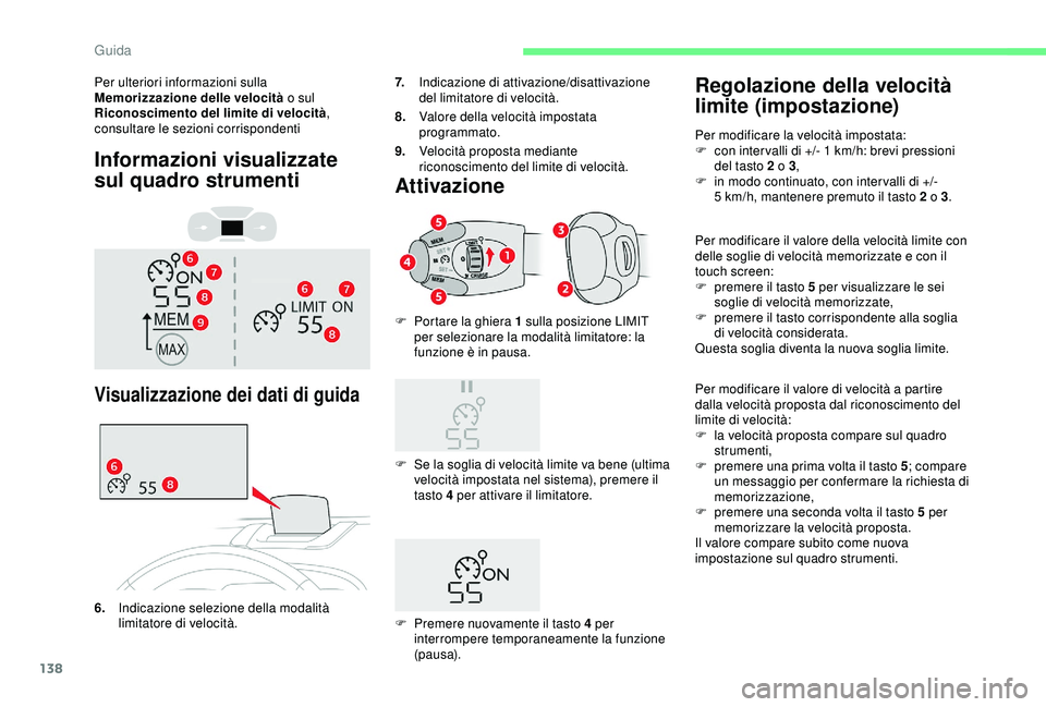 CITROEN C3 AIRCROSS 2019  Libretti Di Uso E manutenzione (in Italian) 138
Informazioni visualizzate 
sul quadro strumenti
Per ulteriori informazioni sulla 
Memorizzazione delle velocità o sul 
Riconoscimento del limite di velocità , 
consultare le sezioni corrisponden