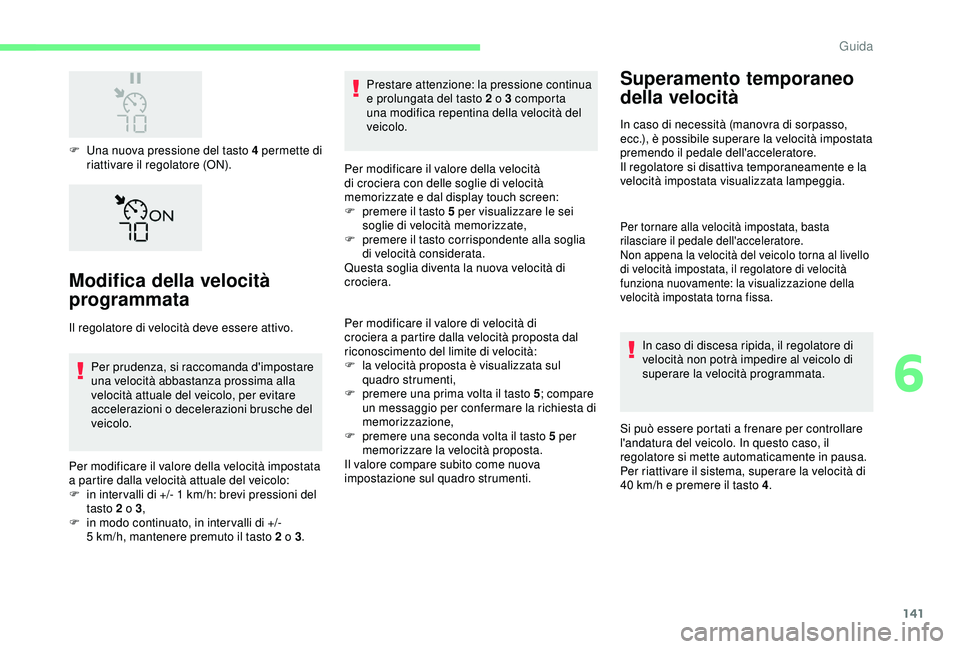CITROEN C3 AIRCROSS 2019 Libretti Di Uso E manutenzione (in Italian) 141
F Una nuova pressione del tasto 4 permette di riattivare il regolatore (ON).
Modifica della velocità
programmata
Il regolatore di velocità deve essere attivo.
Per prudenza, si raccomanda d' CITROEN C3 AIRCROSS 2019 Libretti Di Uso E manutenzione (in Italian) 141
F Una nuova pressione del tasto 4 permette di riattivare il regolatore (ON).
Modifica della velocità
programmata
Il regolatore di velocità deve essere attivo.
Per prudenza, si raccomanda d'