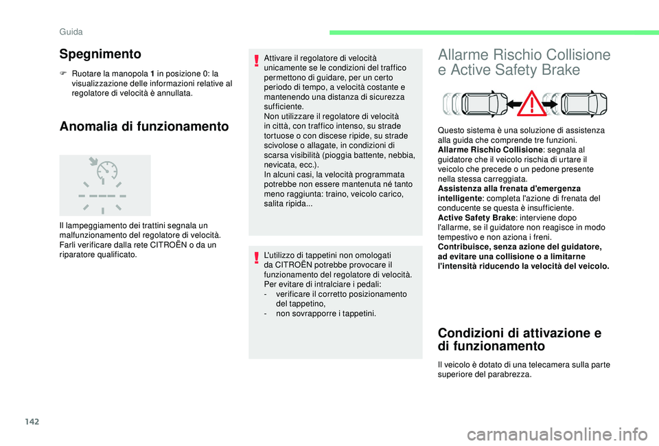CITROEN C3 AIRCROSS 2019 Libretti Di Uso E manutenzione (in Italian) 142
Spegnimento
F Ruotare la manopola 1 in posizione 0: la visualizzazione delle informazioni relative al
regolatore di velocità è annullata.
Anomalia di funzionamento
Il lampeggiamento dei trattin CITROEN C3 AIRCROSS 2019 Libretti Di Uso E manutenzione (in Italian) 142
Spegnimento
F Ruotare la manopola 1 in posizione 0: la visualizzazione delle informazioni relative al
regolatore di velocità è annullata.
Anomalia di funzionamento
Il lampeggiamento dei trattin