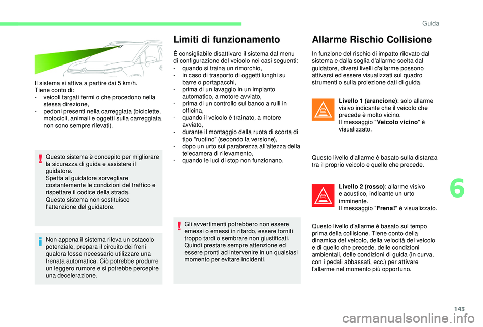CITROEN C3 AIRCROSS 2019 Libretti Di Uso E manutenzione (in Italian) 143
Il sistema si attiva a partire dai 5 km/h.
T iene conto di:
-
v
eicoli targati fermi o che procedono nella
stessa direzione,
-
p
edoni presenti nella carreggiata (biciclette,
motocicli, an CITROEN C3 AIRCROSS 2019 Libretti Di Uso E manutenzione (in Italian) 143
Il sistema si attiva a partire dai 5 km/h.
T iene conto di:
-
v
eicoli targati fermi o che procedono nella
stessa direzione,
-
p
edoni presenti nella carreggiata (biciclette,
motocicli, an