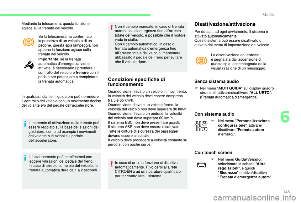 CITROEN C3 AIRCROSS 2019 Libretti Di Uso E manutenzione (in Italian) 145
Se la telecamera ha confermato
la presenza di un veicolo o di un
pedone, questa spia lampeggia non
appena la funzione agisce sulla
frenata del veicolo.
Mediante la telecamera, questa funzione CITROEN C3 AIRCROSS 2019 Libretti Di Uso E manutenzione (in Italian) 145
Se la telecamera ha confermato
la presenza di un veicolo o di un
pedone, questa spia lampeggia non
appena la funzione agisce sulla
frenata del veicolo.
Mediante la telecamera, questa funzione
