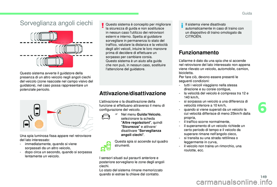 CITROEN C3 AIRCROSS 2019 Libretti Di Uso E manutenzione (in Italian) 149
Sorveglianza angoli ciechi
Questo sistema avverte il guidatore della
presenza di un altro veicolo negli angoli ciechi
del veicolo (zone nascoste nel campo visivo del
guidatore), nel caso possa CITROEN C3 AIRCROSS 2019 Libretti Di Uso E manutenzione (in Italian) 149
Sorveglianza angoli ciechi
Questo sistema avverte il guidatore della
presenza di un altro veicolo negli angoli ciechi
del veicolo (zone nascoste nel campo visivo del
guidatore), nel caso possa