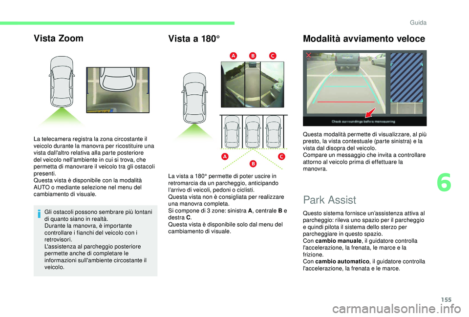 CITROEN C3 AIRCROSS 2019 Libretti Di Uso E manutenzione (in Italian) 155
Vista Zoom
Gli ostacoli possono sembrare più lontani
di quanto siano in realtà.
Durante la manovra, è importante
controllare i fianchi del veicolo con i
retrovisori.
L'assistenza al parc CITROEN C3 AIRCROSS 2019 Libretti Di Uso E manutenzione (in Italian) 155
Vista Zoom
Gli ostacoli possono sembrare più lontani
di quanto siano in realtà.
Durante la manovra, è importante
controllare i fianchi del veicolo con i
retrovisori.
L'assistenza al parc