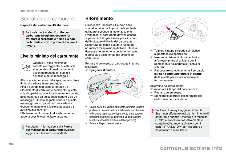 CITROEN C3 AIRCROSS 2019 Libretti Di Uso E manutenzione (in Italian) 166
Serbatoio del carburante
Capacità del serbatoio: 45 litri circa.
S e il veicolo è stato rifornito con
carburante sbagliato, occorre far
svuotare il serbatoio e riempirlo con
carburante corret CITROEN C3 AIRCROSS 2019 Libretti Di Uso E manutenzione (in Italian) 166
Serbatoio del carburante
Capacità del serbatoio: 45 litri circa.
S e il veicolo è stato rifornito con
carburante sbagliato, occorre far
svuotare il serbatoio e riempirlo con
carburante corret