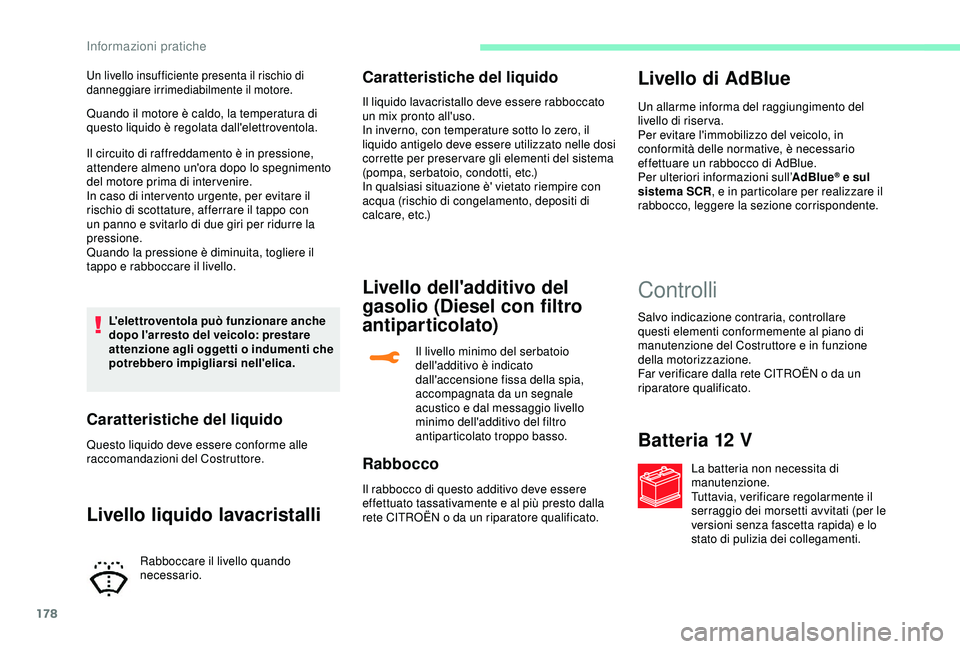 CITROEN C3 AIRCROSS 2019 Libretti Di Uso E manutenzione (in Italian) 178
Quando il motore è caldo, la temperatura di
questo liquido è regolata dall'elettroventola.
Il circuito di raffreddamento è in pressione,
attendere almeno un'ora dopo lo spegnimento
d CITROEN C3 AIRCROSS 2019 Libretti Di Uso E manutenzione (in Italian) 178
Quando il motore è caldo, la temperatura di
questo liquido è regolata dall'elettroventola.
Il circuito di raffreddamento è in pressione,
attendere almeno un'ora dopo lo spegnimento
d