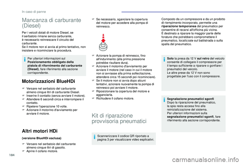 CITROEN C3 AIRCROSS 2019 Libretti Di Uso E manutenzione (in Italian) 184
Mancanza di carburante
(Diesel)
Per i veicoli dotati di motore Diesel, se
il serbatoio rimane senza carburante,
è necessario reinnescare il circuito del
carburante.
Se il motore non si avvia CITROEN C3 AIRCROSS 2019 Libretti Di Uso E manutenzione (in Italian) 184
Mancanza di carburante
(Diesel)
Per i veicoli dotati di motore Diesel, se
il serbatoio rimane senza carburante,
è necessario reinnescare il circuito del
carburante.
Se il motore non si avvia