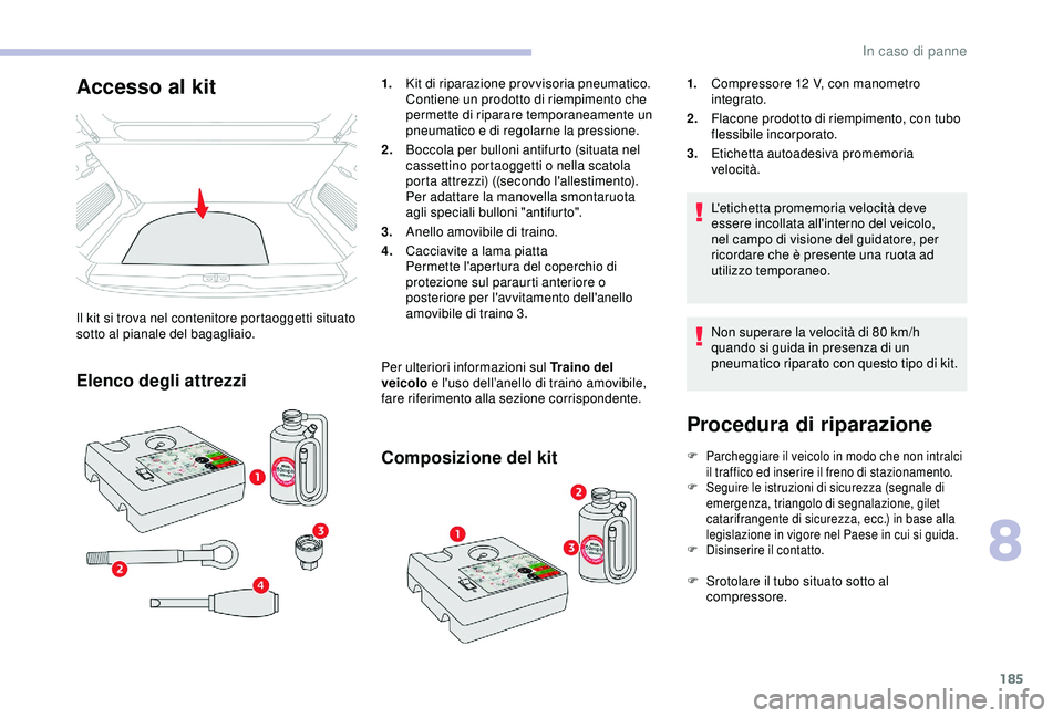 CITROEN C3 AIRCROSS 2019 Libretti Di Uso E manutenzione (in Italian) 185
Procedura di riparazione
F Parcheggiare il veicolo in modo che non intralci il traffico ed inserire il freno di stazionamento.
F
S
eguire le istruzioni di sicurezza (segnale di
emergenza, tria CITROEN C3 AIRCROSS 2019 Libretti Di Uso E manutenzione (in Italian) 185
Procedura di riparazione
F Parcheggiare il veicolo in modo che non intralci il traffico ed inserire il freno di stazionamento.
F
S
eguire le istruzioni di sicurezza (segnale di
emergenza, tria