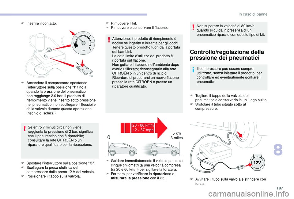 CITROEN C3 AIRCROSS 2019 Libretti Di Uso E manutenzione (in Italian) 187
F Inserire il contatto.
Controllo/regolazione della
pressione dei pneumatici
Il compressore può essere sempre
utilizzato, senza iniettare il prodotto, per
controllare ed eventualmente gonfiare CITROEN C3 AIRCROSS 2019 Libretti Di Uso E manutenzione (in Italian) 187
F Inserire il contatto.
Controllo/regolazione della
pressione dei pneumatici
Il compressore può essere sempre
utilizzato, senza iniettare il prodotto, per
controllare ed eventualmente gonfiare